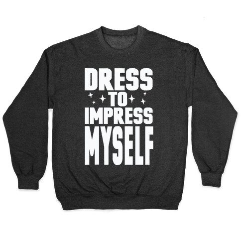 Dress To Impress Myself Pullover