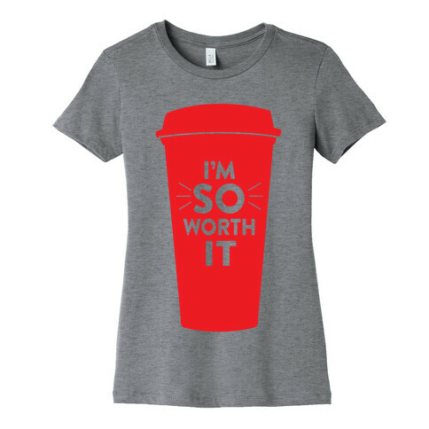 I'm So Worth It Womens T-Shirt