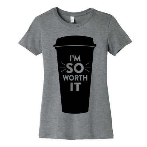 I'm So Worth It Womens T-Shirt