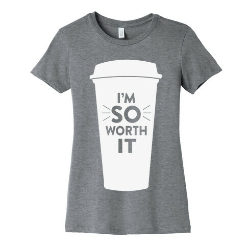 I'm So Worth It Womens T-Shirt