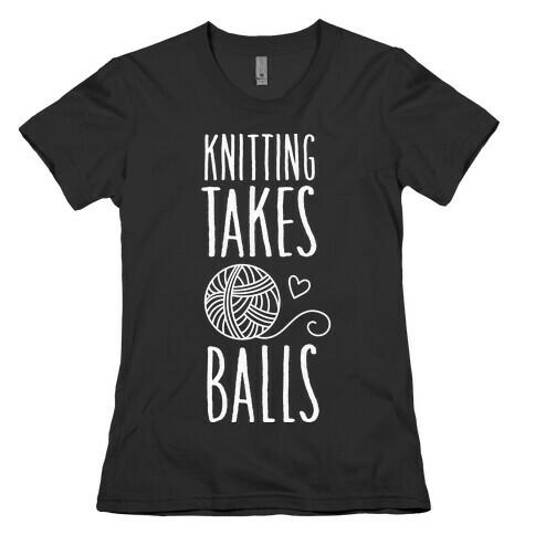 Knitting Takes Balls Womens T-Shirt
