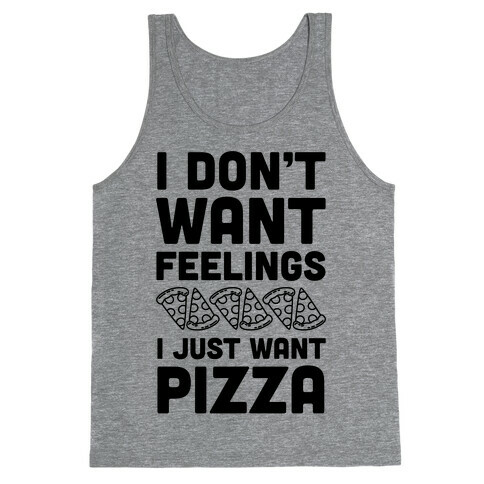 I Don't Want Feelings I Just Want Pizza Tank Top