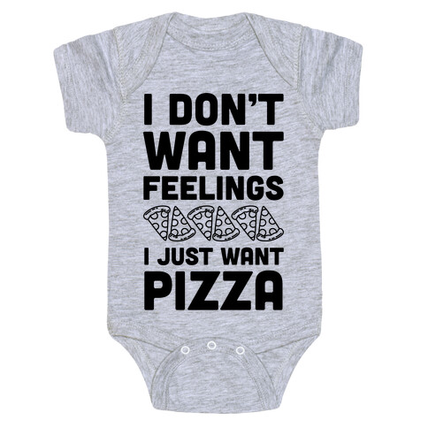 I Don't Want Feelings I Just Want Pizza Baby One-Piece