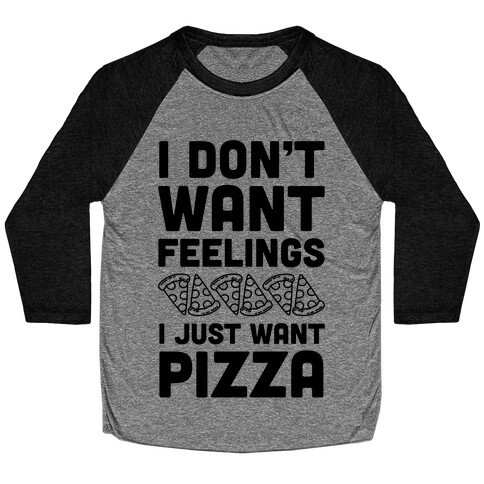 I Don't Want Feelings I Just Want Pizza Baseball Tee