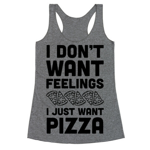 I Don't Want Feelings I Just Want Pizza Racerback Tank Top