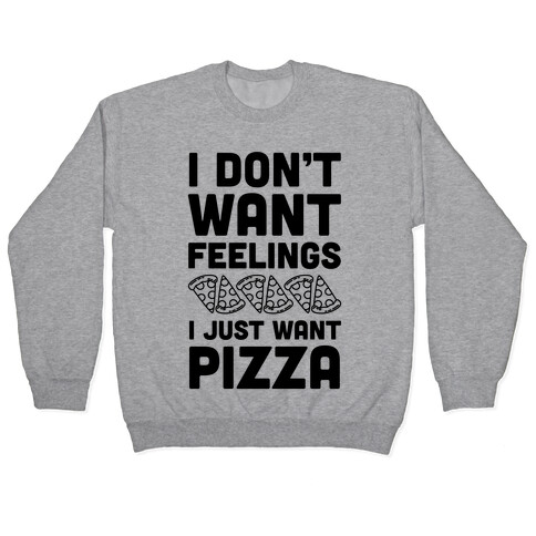 I Don't Want Feelings I Just Want Pizza Pullover