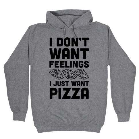 I Don't Want Feelings I Just Want Pizza Hooded Sweatshirt