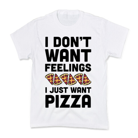 I Don't Want Feelings I Just Want Pizza Kids T-Shirt