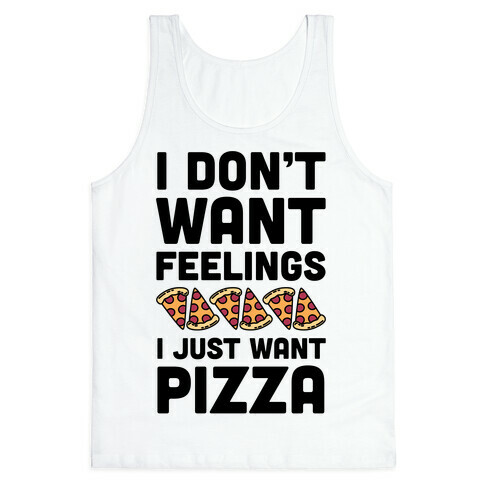 I Don't Want Feelings I Just Want Pizza Tank Top