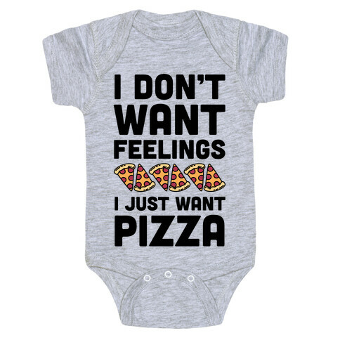 I Don't Want Feelings I Just Want Pizza Baby One-Piece