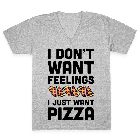 I Don't Want Feelings I Just Want Pizza V-Neck Tee Shirt