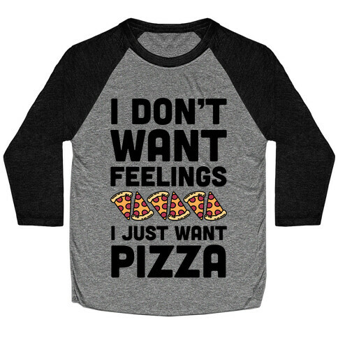 I Don't Want Feelings I Just Want Pizza Baseball Tee