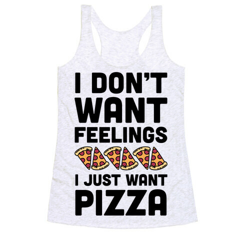 I Don't Want Feelings I Just Want Pizza Racerback Tank Top