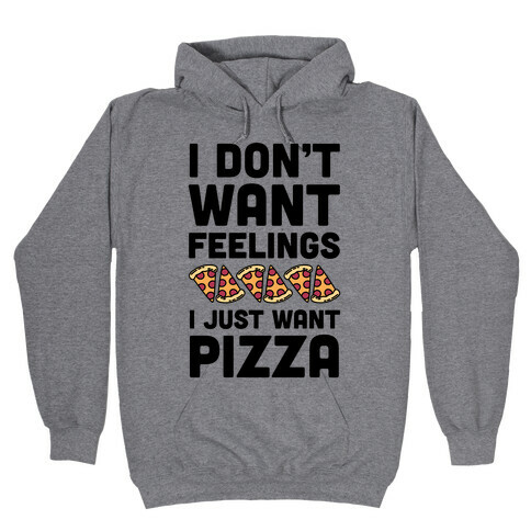 I Don't Want Feelings I Just Want Pizza Hooded Sweatshirt