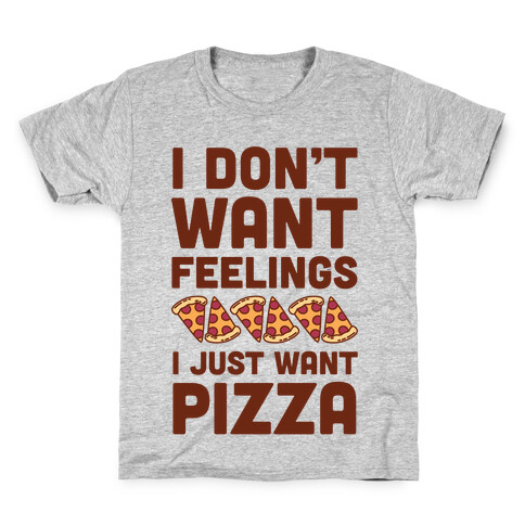 I Don't Want Feelings I Just Want Pizza Kids T-Shirt