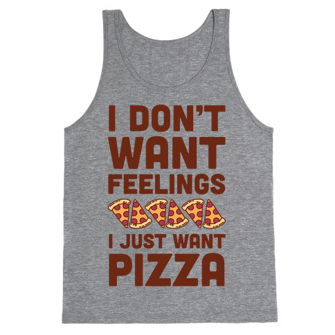 I Don't Want Feelings I Just Want Pizza Tank Top