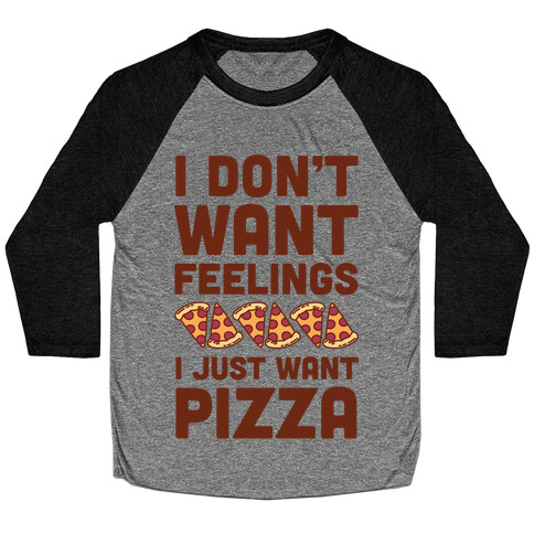 I Don't Want Feelings I Just Want Pizza Baseball Tee