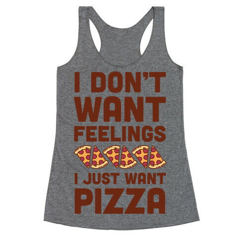 I Don't Want Feelings I Just Want Pizza Racerback Tank Top