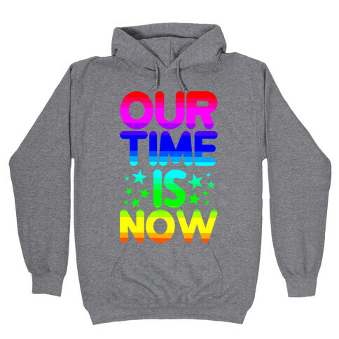 Our Time Is Now Hooded Sweatshirt