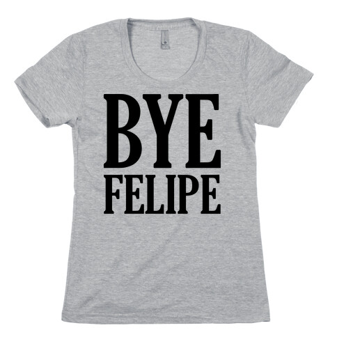 Bye Felipe Womens T-Shirt