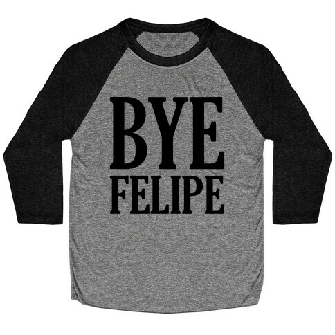 Bye Felipe Baseball Tee