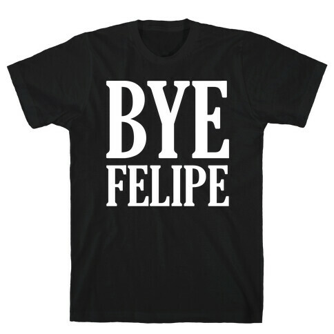 Bye Felipe T-Shirt