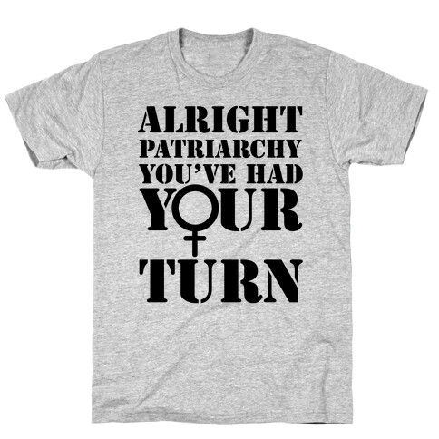Patriarchy had their Turn T-Shirt