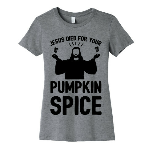 Jesus Died For Your Pumpkin Spice Womens T-Shirt