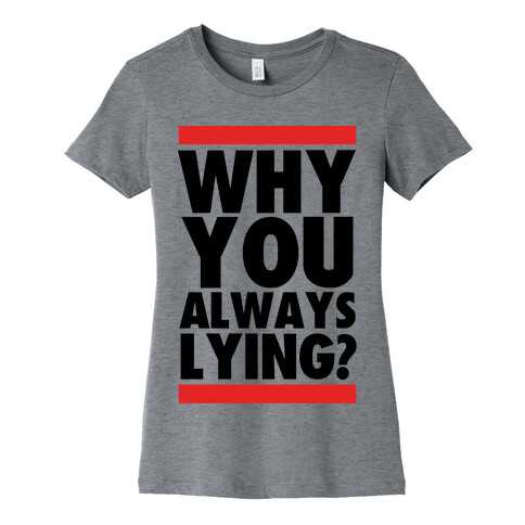 Why You Always Lying? Womens T-Shirt