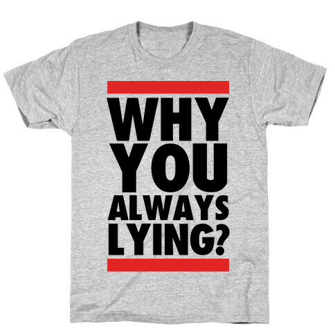 Why You Always Lying? T-Shirt