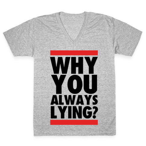 Why You Always Lying? V-Neck Tee Shirt