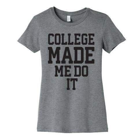 College Made Me Do It Womens T-Shirt