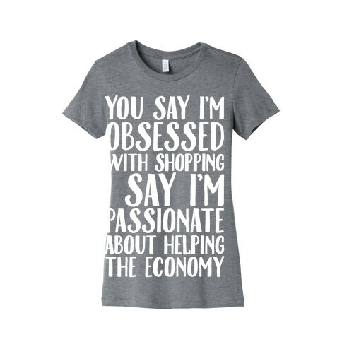 You Say I'm Obsessed With Shopping Womens T-Shirt