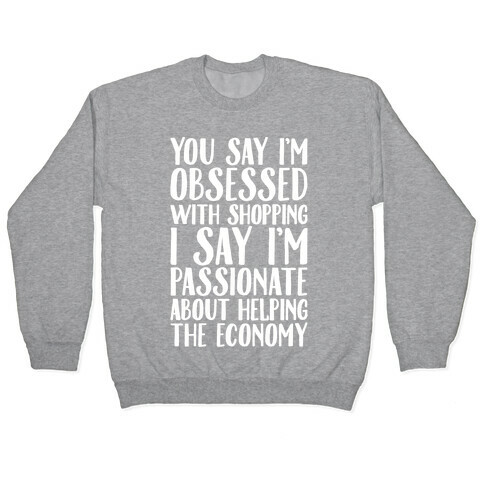 You Say I'm Obsessed With Shopping Pullover