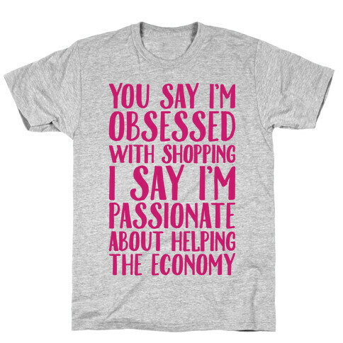 You Say I'm Obsessed With Shopping T-Shirt
