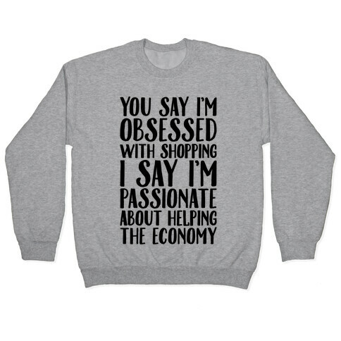 You Say I'm Obsessed With Shopping Pullover
