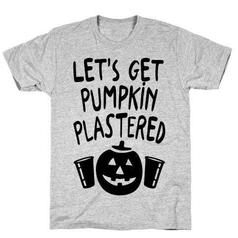 Let's Get Pumpkin Plastered T-Shirt