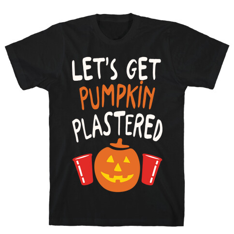 Let's Get Pumpkin Plastered T-Shirt