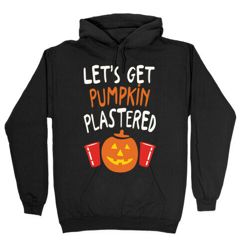 Let's Get Pumpkin Plastered Hooded Sweatshirt
