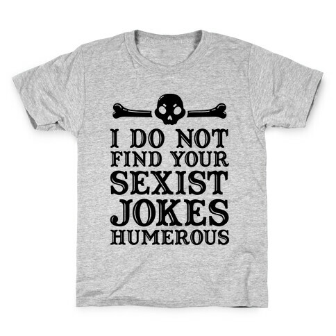 I Do Not Find Your Sexist Jokes Humerous Kids T-Shirt