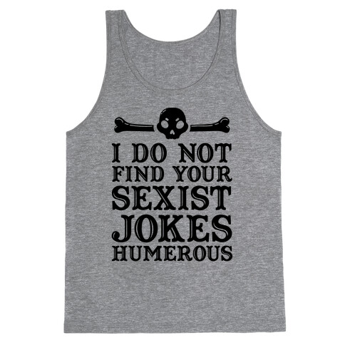 I Do Not Find Your Sexist Jokes Humerous Tank Top