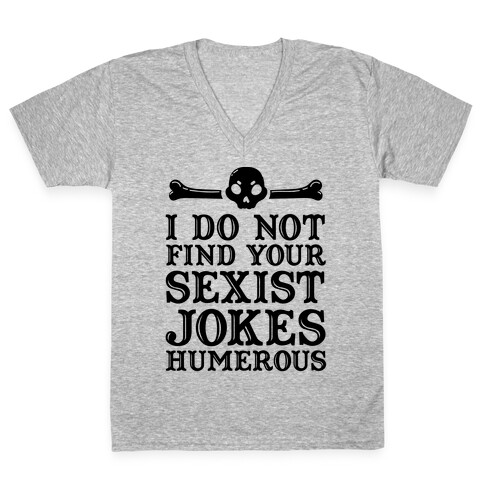 I Do Not Find Your Sexist Jokes Humerous V-Neck Tee Shirt