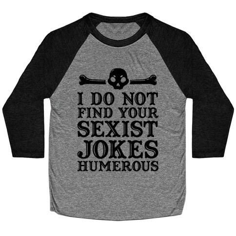 I Do Not Find Your Sexist Jokes Humerous Baseball Tee