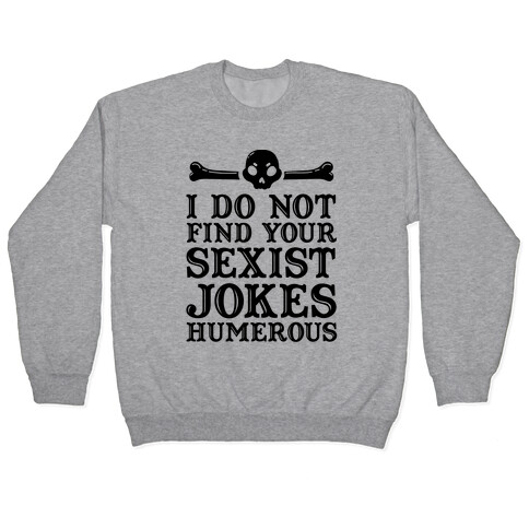 I Do Not Find Your Sexist Jokes Humerous Pullover