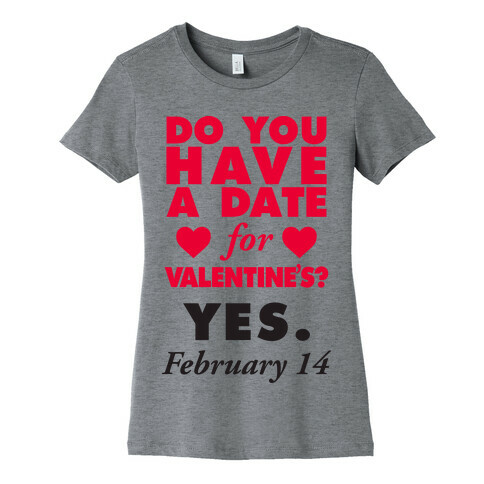 Do You Have A Date For Valentine's? Womens T-Shirt