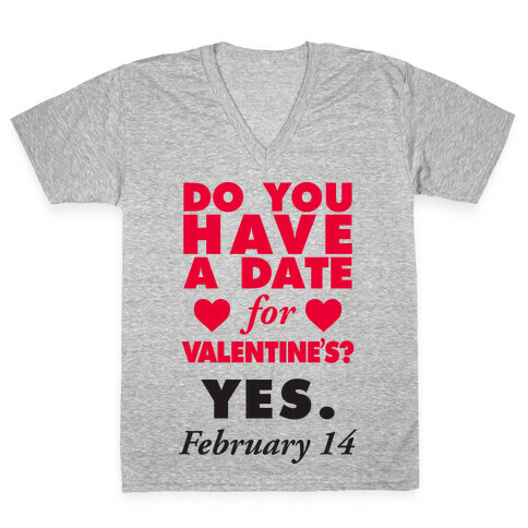 Do You Have A Date For Valentine's? V-Neck Tee Shirt
