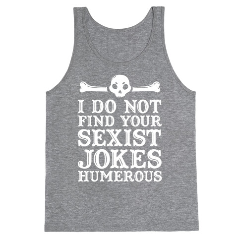 I Do Not Find Your Sexist Jokes Humerous Tank Top