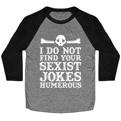 I Do Not Find Your Sexist Jokes Humerous Baseball Tee