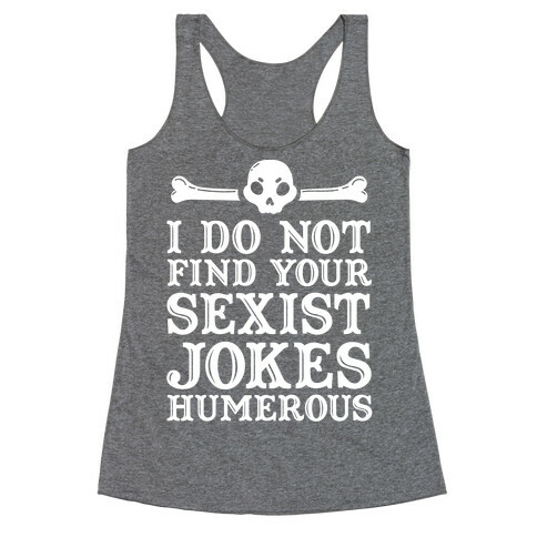 I Do Not Find Your Sexist Jokes Humerous Racerback Tank Top
