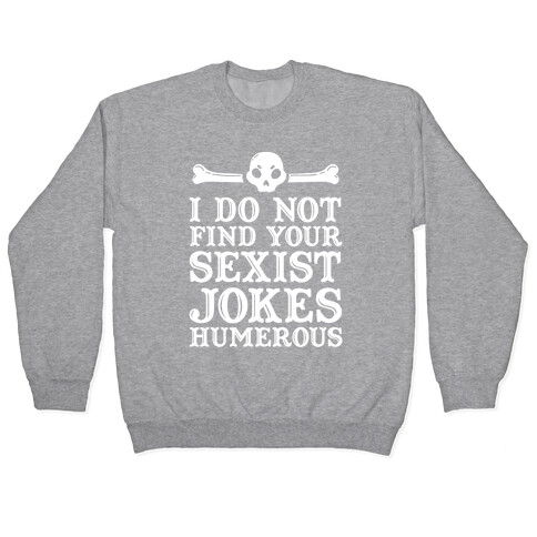 I Do Not Find Your Sexist Jokes Humerous Pullover